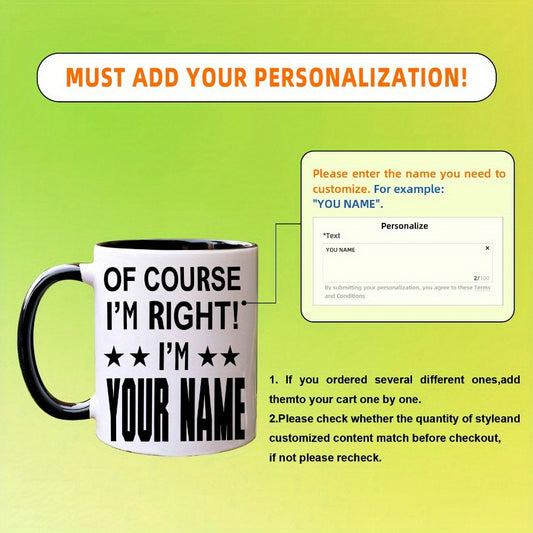 1pc, 11oz Customizable Ceramic Coffee Cup - "Of Course I'm Right! I'm Your Name" Design, Dishwasher & Microwave Safe, Perfect for Gifts, Birthdays, Holidays, or Keepsakes