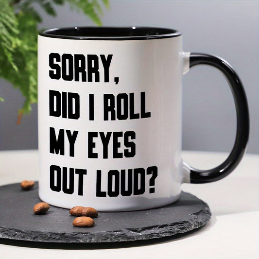 1pc, 11Oz, SORRY, DID I ROLL MY EYES OUT LOUD? Funny Sarcastic Coffee Mug, Novelty Ceramic Mug, Best Double Sided Mug, Gift Mug, Birthday Gift, Christmas Gift, New Year Gift